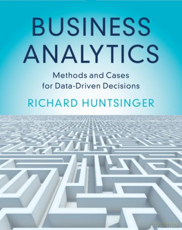 Business Analytics: Methods and Cases for Data-Driven Decisions - Richard Huntsinger [KSIĄŻKA]