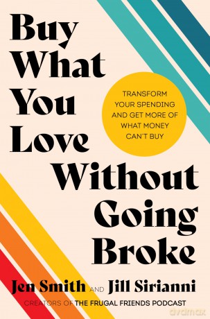 Buy What You Love Without Going Broke: Transform Your Spending and Get More of What Money Can't Buy - Jen Smith [KSIĄŻKA]