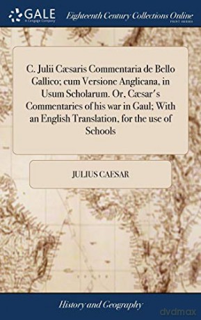 C. Julii Casaris Commentaria de Bello Gallico; cum Versione Anglicana, in Usum Scholarum. Or, Casar's Commentaries of his war in Gaul; With an English Translation, for the use of Schools - Julius Caesar [KSIĄŻKA]