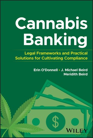 Cannabis Banking: Legal Frameworks and Practical Solutions for Cultivating Compliance - Erin O'Donnell [KSIĄŻKA]