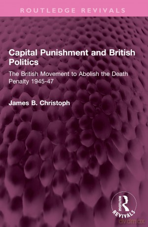 Capital Punishment and British Politics: The British Movement to Abolish the Death Penalty 1945-47 (Routledge Revivals) - James B. Christoph [KSIĄŻKA]