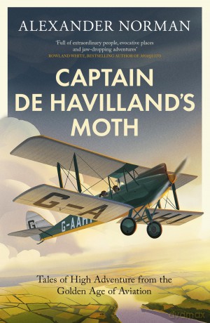 Captain de Havilland's Moth: Tales of High Adventure from the Golden Age of Aviation - Alexander Norman [KSIĄŻKA]