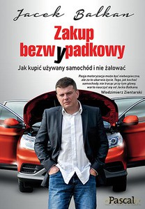 Zakup bezwypadkowy. Jak kupić używany samochód i nie żałować - Balkan Jacek [KSIĄŻKA]