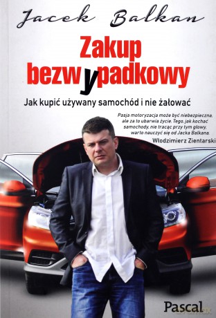 Zakup bezwypadkowy. Jak kupić używany samochód i nie żałować - Balkan Jacek [KSIĄŻKA]