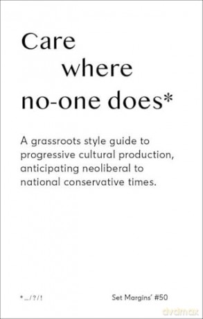 Care Where No One Does: A Grassroots-Style Guide to Progressive Cultural Production, Anticipating Neoliberal to National Conservative Times - Freek Lomme [KSIĄŻKA]