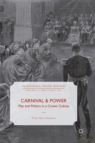 Carnival and Power: Play and Politics in a Crown Colony (Transnational Theatre Histories) - Vicki Ann Cremona [KSIĄŻKA]