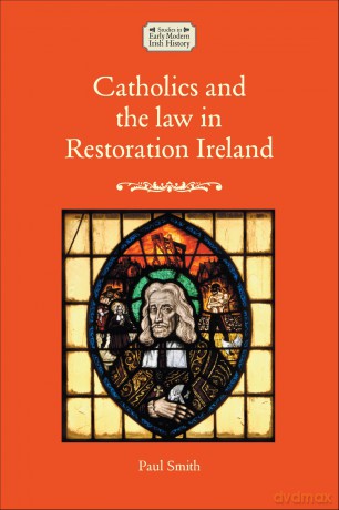 Catholics and the Law in Restoration Ireland (Studies in Early Modern Irish History) - Paul Smith [KSIĄŻKA]