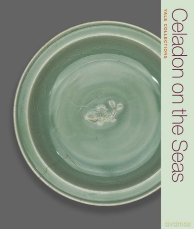 Celadon on the Seas: Chinese Ceramics from the 9th to the 14th Century (Yale Collections) - Denise Patry Leidy [KSIĄŻKA]