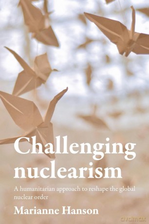 Challenging Nuclearism: A Humanitarian Approach to Reshape the Global Nuclear Order - Marianne Hanson [KSIĄŻKA]