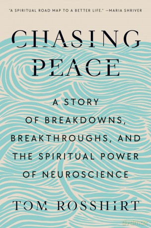 Chasing Peace: A Story of Breakdowns, Breakthroughs, and the Spiritual Power of Neuroscience - Tom Rosshirt [KSIĄŻKA]