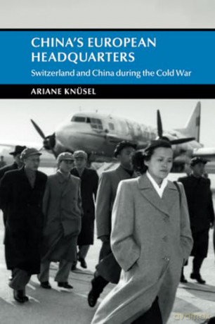 China's European Headquarters: Switzerland and China during the Cold War (Cambridge Studies in the History of the People's Republic of China) - Knüsel [KSIĄŻKA]
