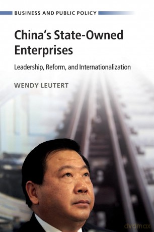 China's State-Owned Enterprises: Leadership, Reform, and Internationalization (Business and Public Policy) - Wendy Leutert [KSIĄŻKA]