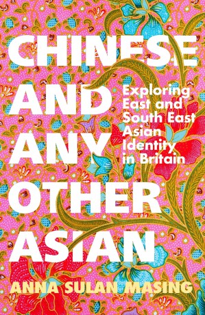Chinese and Any Other Asian: Exploring East and South East Asian Identity in Britain - Anna Sulan Masing [KSIĄŻKA]