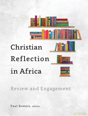 Christian Reflection in Africa: Review and Engagement - Paul Bowers [KSIĄŻKA]