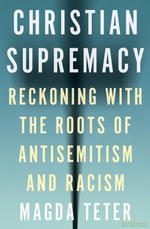 Christian Supremacy: Reckoning with the Roots of Antisemitism and Racism - Magda Teter [KSIĄŻKA]