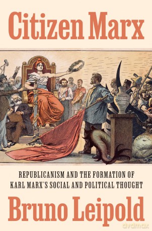 Citizen Marx: Republicanism and the Formation of Karl Marx's Social and Political Thought - Bruno Leipold [KSIĄŻKA]