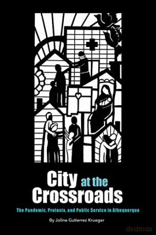 City at the Crossroads: The Pandemic, Protests, and Public Service in Albuquerque - Joline Gutierrez Krueger [KSIĄŻKA]