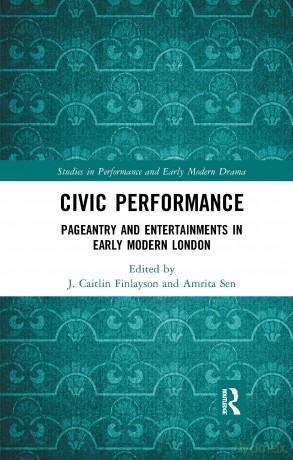 Civic Performance: Pageantry and Entertainments in Early Modern London (Studies in Performance and Early Modern Drama) - J. Caitlin Finlayson [KSIĄŻKA]