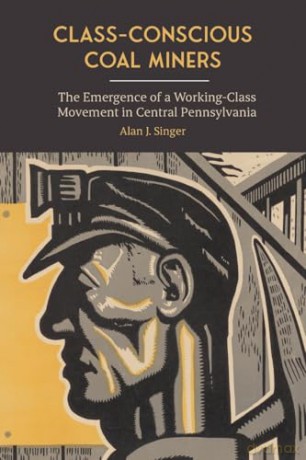 Class-Conscious Coal Miners: The Emergence of a Working-Class Movement in Central Pennsylvania (SUNY series in Labor Studies) - Alan J. Singer [KSIĄŻKA]