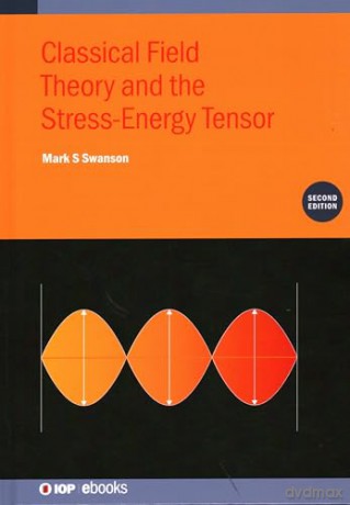 Classical Field Theory and the Stress-Energy Tensor (Second Edition) (IOP ebooks) - Mark S Swanson [KSIĄŻKA]