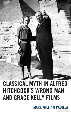 Classical Myth in Alfred Hitchcock's Wrong Man and Grace Kelly Films - Mark William Padilla [KSIĄŻKA]