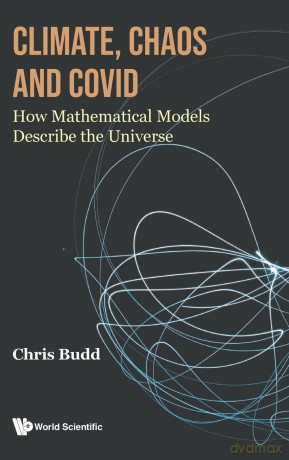 Climate, Chaos And Covid: How Mathematical Models Describe The Universe - Chris Budd [KSIĄŻKA]