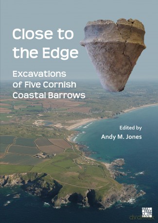 Close to the Edge: Excavations of Five Cornish Coastal Barrows - Andy M. Jones [KSIĄŻKA]