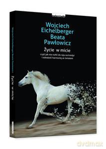 Życie w micie, czyli jak nie trafić do raju na niby i odnaleźć harmonię ze światem Wyd. 2014 - Eichelberger Wojciech, Pawłowicz Beata [KSIĄŻKA]