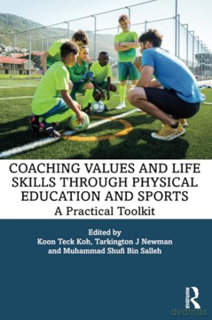 Coaching Values and Life Skills through Physical Education and Sports: A Practical Toolkit - Koon Teck Koh [KSIĄŻKA]