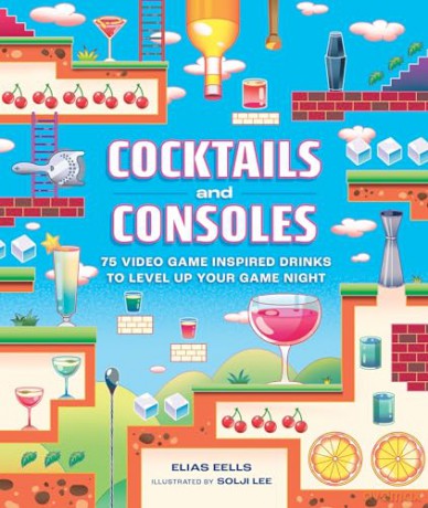 Cocktails and Consoles: 75 Video Game-Inspired Drinks to Level Up Your Game Night - Elias Eells [KSIĄŻKA]