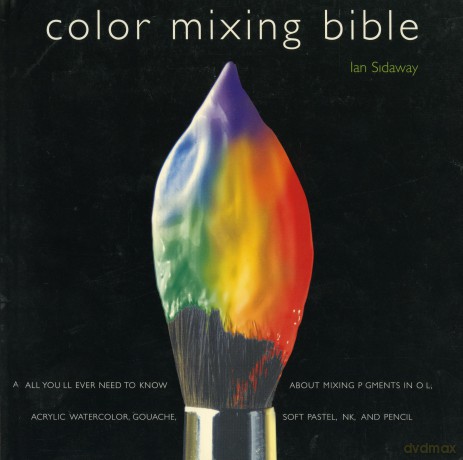 Color Mixing Bible: All You'll Ever Need to Know About Mixing Pigments in Oil, Acrylic, Watercolor, Gouache, Soft Pastel, Pencil, and Ink - Ian Sidaway [KSIĄŻKA]