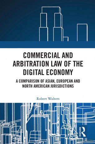 Commercial and Arbitration Law of the Digital Economy: A Comparison of Asian, European and North American Jurisdictions - Robert Walters [KSIĄŻKA]