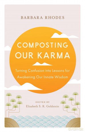 Composting Our Karma: Turning Confusion into Lessons for Awakening Our Innate Wisdom - Barbara Rhodes [KSIĄŻKA]