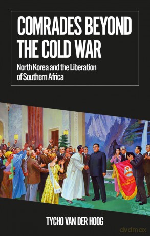 Comrades Beyond the Cold War: North Korea and the Liberation of Southern Africa (African Arguments) - Tycho van der Hoog [KSIĄŻKA]