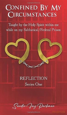 Confined by my circumstances: Taught by the Holy Spirit within me while on my Sabbatical/Federal Prison - Sandie Parkman [KSIĄŻKA]