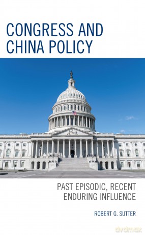 Congress and China Policy: Past Episodic, Recent Enduring Influence - Robert Sutter [KSIĄŻKA]