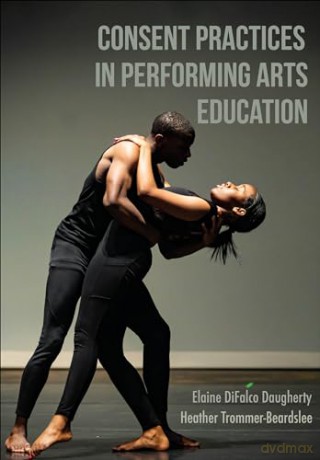 Consent Practices in Performing Arts Education - Elaine DiFalco Daugherty [KSIĄŻKA]