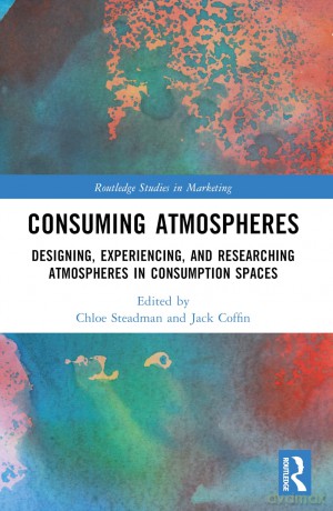 Consuming Atmospheres: Designing, Experiencing, and Researching Atmospheres in Consumption Spaces (Routledge Studies in Marketing) - Chloe Steadman [KSIĄŻKA]