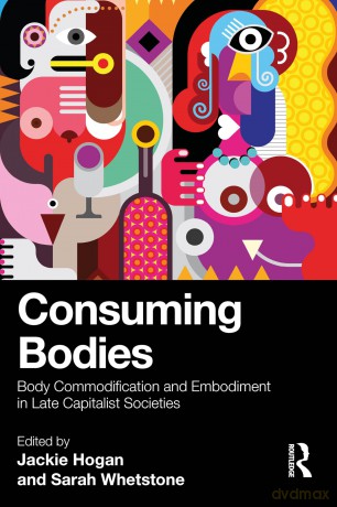 Consuming Bodies: Body Commodification and Embodiment in Late Capitalist Societies - Jackie Hogan [KSIĄŻKA]