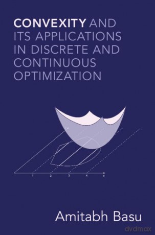 Convexity and its Applications in Discrete and Continuous Optimization - Amitabh Basu [KSIĄŻKA]