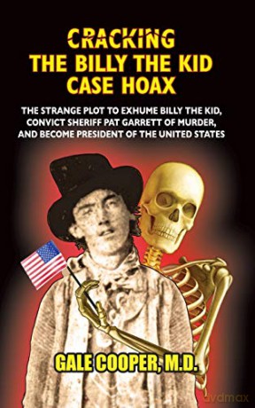 Cracking the Billy the Kid Case Hoax: The Bizarre Plot to Exhume Billy the Kid, Convict Sheriff Pat Garret of Murder, and Become President of the United States - Gale Cooper [KSIĄŻKA]