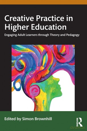 Creative Practice in Higher Education: Engaging Adult Learners through Theory and Pedagogy - Simon Brownhill [KSIĄŻKA]