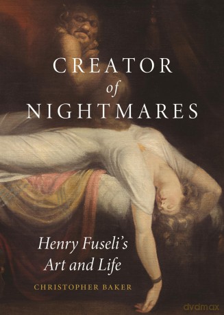 Creator of Nightmares: Henry Fuseli's Art and Life - Christopher Baker [KSIĄŻKA]