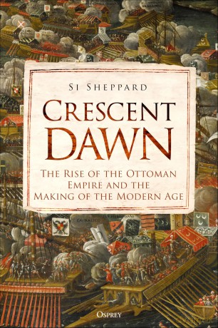 Crescent Dawn: The Rise of the Ottoman Empire and the Making of the Modern Age - Si Sheppard [KSIĄŻKA]
