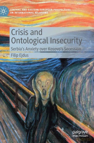 Crisis and Ontological Insecurity: Serbia's Anxiety over Kosovo's Secession (Central and Eastern European Perspectives on International Relations) - Filip Ejdus [KSIĄŻKA]