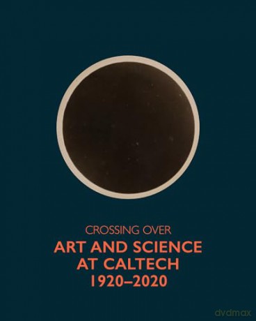 Crossing Over: Art and Science at Caltech, 1920-2020 - Peter Sachs Collopy [KSIĄŻKA]