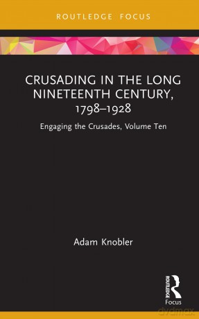 Crusading in the Long Nineteenth Century, 1798-1928: Engaging the Crusades, Volume Ten - Adam Knobler [KSIĄŻKA]