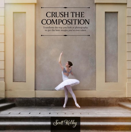 Crush the Composition: Transform the Way You Look at Photography to Get the Best Images You've Ever Taken - Scott Kelby [KSIĄŻKA]