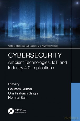 Cybersecurity: Ambient Technologies, IoT, and Industry 4.0 Implications (Artificial Intelligence AI: Elementary to Advanced Practices) - Gautam Kumar [KSIĄŻKA]
