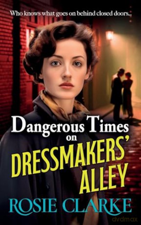 Dangerous Times on Dressmakers' Alley: The start of a gritty historical saga series from BESTSELLER Rosie Clarke (Dressmakers' Alley, 1) - Rosie Clarke [KSIĄŻKA]